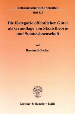 Die Kategorie öffentlicher Güter als Grundlage von Staatstheorie und Staatswissenschaft. von Becker,  Hartmuth