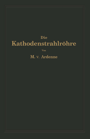 Die Kathodenstrahlröhre und ihre Anwendung in der Schwachstromtechnik von Ardenne,  Manfred von, Knoblauch,  NA