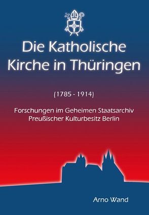 Die Katholische Kirche in Thüringen (1785-1914) von Wand,  Arno