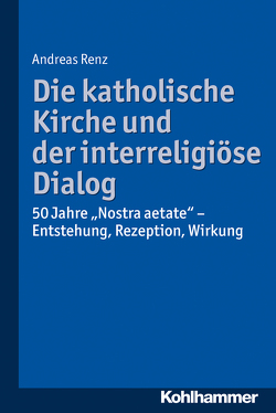 Die katholische Kirche und der interreligiöse Dialog von Renz,  Andreas