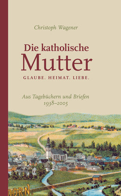 DIE KATHOLISCHE MUTTER von Wagener,  Christoph