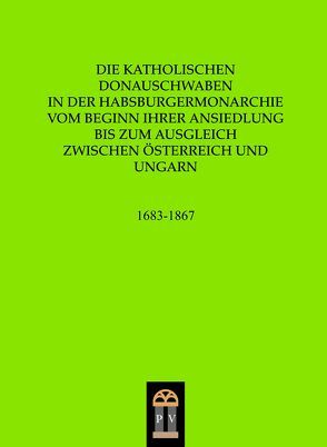 Die katholischen Donauschwaben in der Habsburgermonarchie vom Beginn ihrer Ansiedlung bis zum Ausgleich zwischen Österreich und Ungarn von Teppert,  Stefan P.