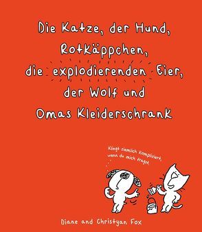 Die Katze, der Hund, Rotkäppchen, die explodierenden Eier, der Wolf und Omas Kleiderschrank von Ernst,  Alexandra, Fox,  Christyan, Fox,  Diane