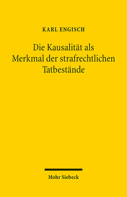 Die Kausalität als Merkmal der strafrechtlichen Tatbestände von Engisch,  Karl