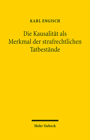 Die Kausalität als Merkmal der strafrechtlichen Tatbestände von Engisch,  Karl