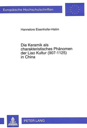 Die Keramik als charakteristisches Phänomen der Liao Kultur (907-1125) in China von Eisenhofer-Halim,  Hannelore