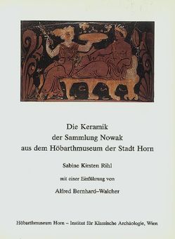 Die Keramik der Sammlung Nowak aus dem Höbarthmuseum der Stadt Horn von Bernhard-Walcher,  Alfred, Rihl,  Sabine K