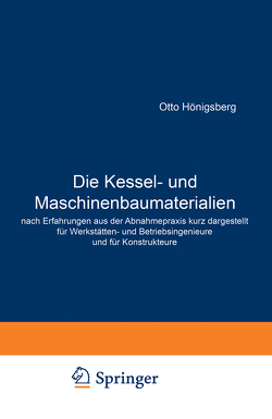 Die Kessel- und Maschinenbaumaterialien nach Erfahrungen aus der Abnahmepraxis kurz dargestellt für Werkstätten- und Betriebsingenieure und für Konstrukteure von Hönigsberg,  Otto