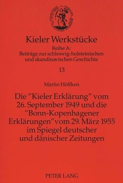 Die «Kieler Erklärung» vom 26. September 1949 und die «Bonn-Kopenhagener Erklärungen» vom 29. März 1955 im Spiegel deutscher und dänischer Zeitungen von Höffken,  Martin