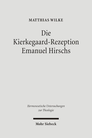Die Kierkegaard-Rezeption Emanuel Hirschs von Wilke,  Matthias
