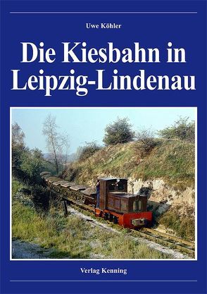 Die Kiesbahn in Leipzig-Lindenau von Kenning,  Ludger, Köhler,  Uwe