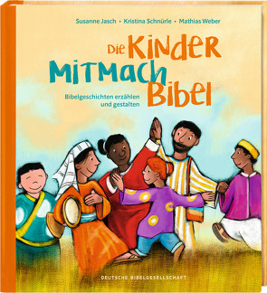 Die Kinder-Mitmachbibel. Bibelgeschichten erzählen und gestalten. Lesen, basteln, spielen – die Bibel und den Glauben kreativ entdecken: Kinderbuch ab 6, ideal für Grundschule & Gemeinde von Jasch,  Susanne, Schnürle,  Kristina, Weber,  Mathias