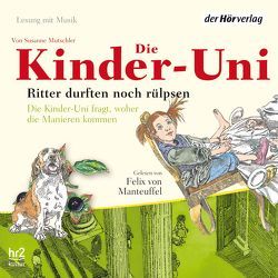 Die Kinder-Uni. Ritter durften noch rülpsen von Binder,  Wolfgang, Manteuffel,  Felix von, Mutschler,  Susanne