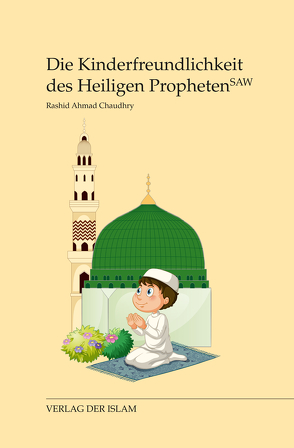 Die Kinderfreundlichkeit des Heiligen Propheten von Chaudhry,  Rashid Ahmad