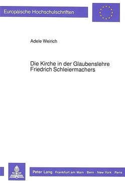 Die Kirche in der Glaubenslehre Friedrich Schleiermachers von Weirich,  Adele