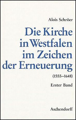 Die Kirche in Westfalen im Zeichen der Erneuerung 1555-1648 von Schröer,  Alois