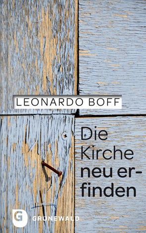 Die Kirche neu erfinden von Boff,  Leonardo