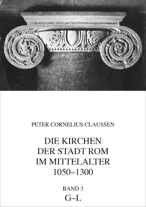 Die Kirchen der Stadt Rom im Mittelalter 1050-1300, G-L. Bd. 3 von Claussen,  Peter Cornelius, Mondini,  Daniela, Senekovic,  Darko