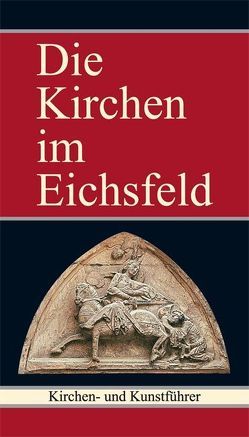 Die Kirchen im Eichsfeld von Bleckmann,  David, Godehardt,  Helmut, Kahlmeyer,  Manfred, Kapp,  Maria, Keppler,  Josef, Lucke,  Rolf-Günther, Müller,  Torsten W, Müller,  Ulfrid, Tontsch,  Monika