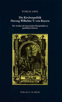 Die Kirchenpolitik Herzog Wilhelms V. von Bayern von Appl,  Tobias