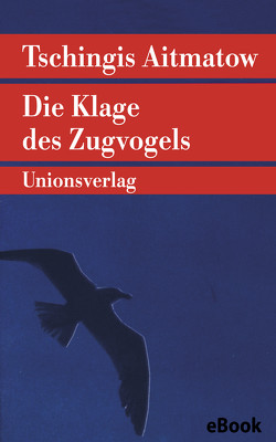 Die Klage des Zugvogels von Aitmatow,  Tschingis, Kossuth,  Charlotte, Wiegershausen,  Halina