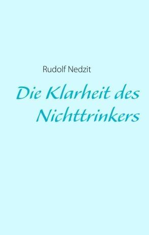 Die Klarheit des Nichttrinkers von Nedzit,  Rudolf