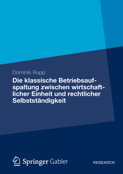 Die klassische Betriebsaufspaltung zwischen wirtschaftlicher Einheit und rechtlicher Selbstständigkeit von Rupp,  Dominik