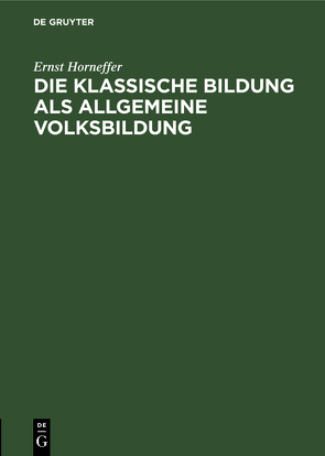 Die klassische Bildung als allgemeine Volksbildung von Horneffer,  Ernst