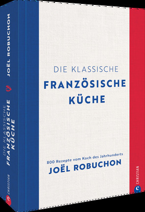 Die klassische französische Küche von Hunke-Wormser,  Annegret, Korch,  Katrin, Robuchon,  Joel, Segovia,  Sibylle, Weyer,  Franziska