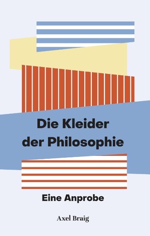 Die Kleider der Philosophie von Braig,  Axel