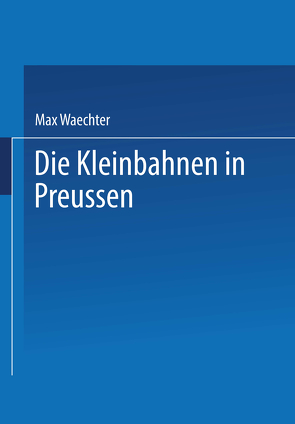 Die Kleinbahnen in Preussen von Waechter,  Max