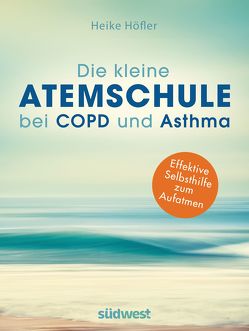 Die kleine Atemschule bei COPD und Asthma von Höfler,  Heike