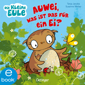 Die kleine Eule. Auwei, Was ist das für ein Ei? von Jacobs,  Tanja, Weber,  Susanne