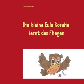 Die kleine Eule Rosalie lernt das Fliegen von Gedatus,  Alexander