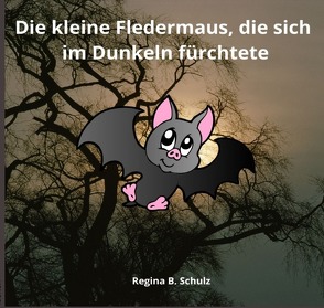 Die kleine Fledermaus, die sich im Dunkeln fürchtete von Schulz,  Regina