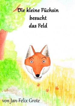 Die kleine Füchsin besucht das Feld von Grote,  Jan-Felix