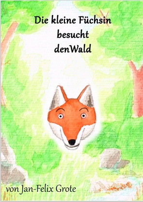 Die kleine Füchsin besucht den Wald von Grote,  Jan-Felix