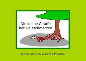 Die kleine Giraffe hat Halsschmerzen von Paintner,  Beate, Paintner,  Florian