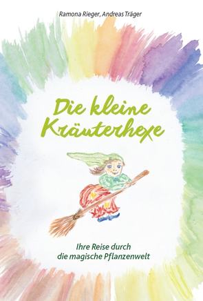 Die kleine Kräuterhexe – Eine Reise durch die magische Pflanzenwelt von Lingg,  Adelheid, Rieger,  Ramona, Träger,  Andreas