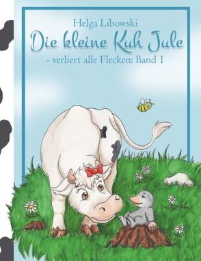 Die kleine Kuh Jule – verliert alle Flecken (Band 1) von Libowski,  Helga