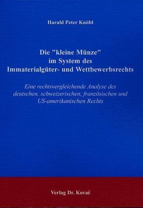 Die „kleine Münze“ im System des Immaterialgüter- und Wettbewerbsrechts von Knöbl,  Harald P