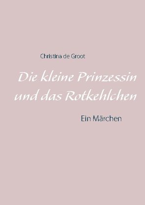 Die kleine Prinzessin und das Rotkehlchen von de Groot,  Christina