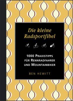 Die kleine Radsportfibel. 1000 Praxistipps für Rennradfahrer und Mountainbiker von Hewitt,  Ben, Zobel,  Thaddäus