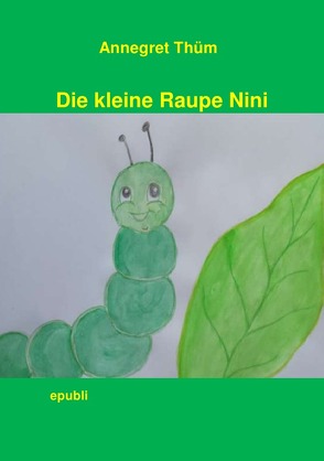 Die kleine Raupe Nini von Thüm,  Annegret