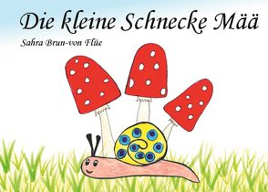 Die kleine Schnecke Mää von Brun-von Flüe,  Sahra