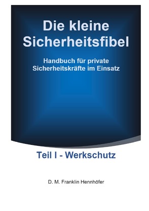 Die kleine Sicherheitsfibel Teil I – Werkschutz von Hennhöfer,  D. M. Franklin