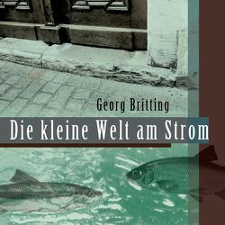 Die kleine Welt am Strom von Britting,  Georg, Burger,  Gerd, Frank,  Sepp, Meilhammer,  Tom, Schnabl,  Arthur