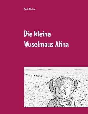 Die kleine Wuselmaus Alina von Martin,  Maria