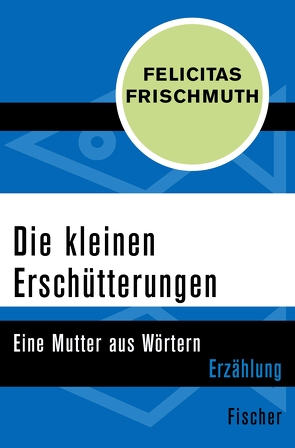 Die kleinen Erschütterungen von Frischmuth,  Felicitas