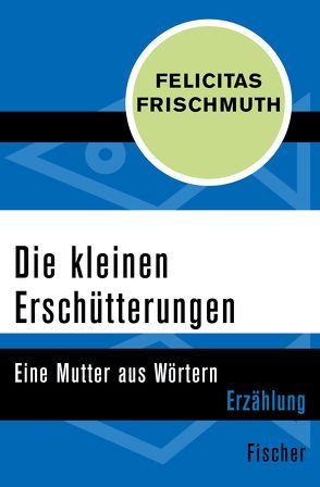 Die kleinen Erschütterungen von Frischmuth,  Felicitas